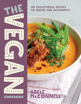 The Vegan: 100 Sensational Recipes to Inspire and Invigorate